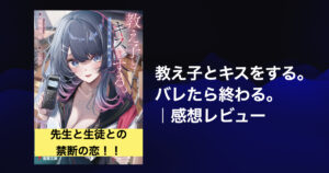 二人の秘密が動き出すラブコメ！「教え子とキスをする。バレたら終わる。」｜感想レビュー